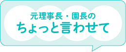 元理事長・園長のちょっと言わせて ページへのリンクバナー